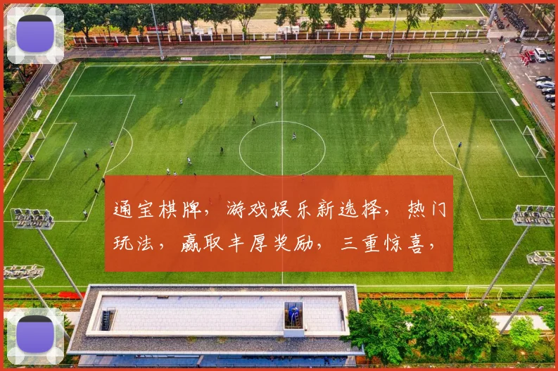 通宝棋牌，游戏娱乐新选择，热门玩法，赢取丰厚奖励，三重惊喜，不容错过
